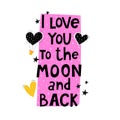 I love you to the moon and back. Hand drawing lettering on a pink figure, hearts, decor elements, balloons. Colorful vector flat Royalty Free Stock Photo
